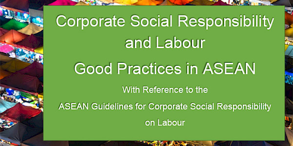 Corporate Social Responsibility and Labour Good Practices in ASEAN: With Reference to the ASEAN Guidelines for Corporate Social Responsibility on Labour